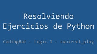046 - Ejercicio de Python - Codingbat - Logic 1 - Squirrel_play