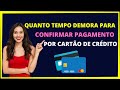 Quanto tempo demora para confirmar pagamento por cartão de crédito?