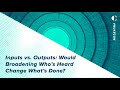 Inputs vs. Outputs: Would Broadening Who’s Heard Change What’s Done?