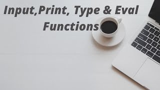 Input, Print, Type & Eval Functions in Python