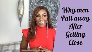 WHY MEN PULL AWAY AFTER YOU GET CLOSE