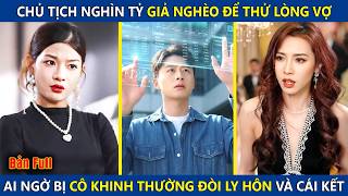 Chủ Tịch Nghìn Tỷ Giả Nghèo Để Thử Lòng Nhà Vợ, Ai Ngờ Lại Bị Vợ Khinh Thường Đòi Ly Hôn Và Cái Kết