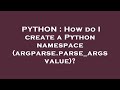 PYTHON : How do I create a Python namespace (argparse.parse_args value)?