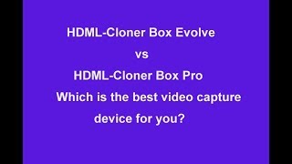 HDML-Cloner Box Evolve vs. HDML-Cloner Box Pro, which is the best video capture device, DVR for you?