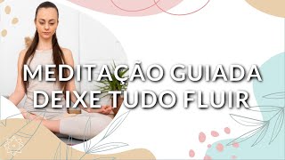 MINDFULNESS: DEIXE TUDO FLUIR - PRÁTICA PODEROSA PARA QUALQUER MOMENTO DO DIA (MEDITAÇÃO GUIADA)