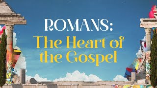 Romans: The Heart of the Gospel