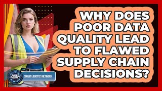 Why Does Poor Data Quality Lead To Flawed Supply Chain Decisions? - Smart Logistics Network