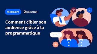 Comment cibler son audience grâce à la programmatique [StackAdapt Webinar]