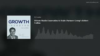 Private Market Innovation At Scale: Partners Group’s Robert Collins