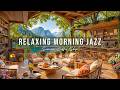 Relaxing Morning Jazz ☀️Summer Coffee Shop Ambience ~ Soft Jazz Instrumental Music for Stress Relief