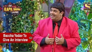Baccha Yadav To Give An Interview - The Kapil Sharma Show
