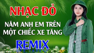 Năm Anh Em Trên Một Chiếc Xe Tăng, Chiếc Khăn Phiêu Remix - LK Nhạc Đỏ Cách Mạng Tiền Chiến Remix