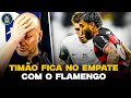 CORINTHIANS FOI UM TIME SEM GARRA E FICA NO EMPATE COM O FLAMENGO | Corte do Opinião Placar