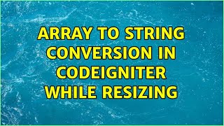 Array to string conversion in CodeIgniter while resizing