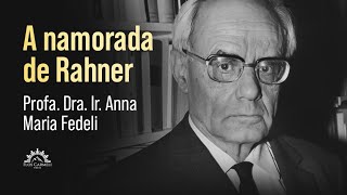 A namorada de Rahner - Profa. Dra. Ir. Anna Maria Fedeli