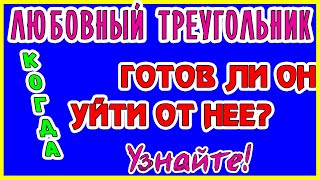 ЛЮБОВНЫЙ ТРЕУГОЛЬНИК. ГОТОВ ЛИ ОН УЙТИ ОТ НЕЕ? КОГДА? Общее бесплатное онлайн гадание ТАРО