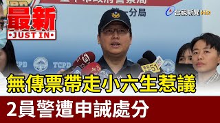 無傳票帶走小六生惹議 2員警遭申誡處分【最新快訊】