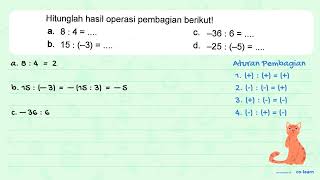 Hitunglah hasil operasi pembagian berikut! a. 8 : 4 = .... c. -36 : 6 = .... b. 15 : (-3) = .... ...