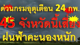 ด่วนกรุมอุตุแจ้งเตือน 24 กุมภาพันธ์ 45 จังหวัด เสี่ยง ฝนฟ้าคะนองหนัก