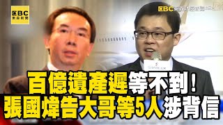 百億遺產遲等不到！張國煒告大哥等5人涉背信 @newsebc