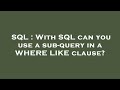 SQL : With SQL can you use a sub-query in a WHERE LIKE clause?