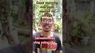 Maulan.na Umaga ,mga ka Best ever friends ng Salvador Mix's vlog, subscribe