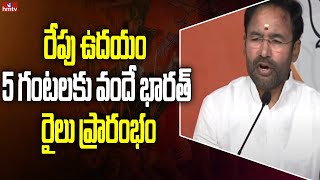 రేపు ఉదయం 5 గంటలకు వందే భారత్ రైలు ప్రారంభం | Kishan Reddy about Vande Bharat Train | hmtv