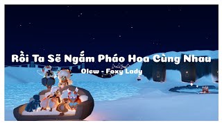 Rồi Ta Sẽ Ngắm Pháo Hoa Cùng Nhau - Olew (Sky Sheet - FoxyLady)