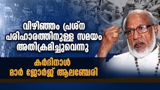 വിഴിഞ്ഞം പ്രശ്‌ന പരിഹാരത്തിനുള്ള സമയം അതിക്രമിച്ചു..കര്‍ദിനാള്‍ മാര്‍ ആലഞ്ചേരി | VIZHINJAM PORT