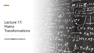 Linear Algebra Lectures - Lecture 17 Matrix Transformations
