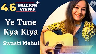 Ye Tune Kya Kiya | Swasti Mehul