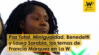 Francia Márquez en La W: Paz Total, MinIgualdad, Benedetti y Laura Sarabia fueron los temas