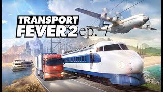 Transport Fever 2: First Playthrough ep. 7