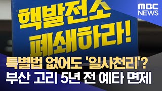 특별법 없어도 '일사천리'? 부산 고리 5년 전 예타 면제 (2022.11.10/뉴스데스크/부산MBC)