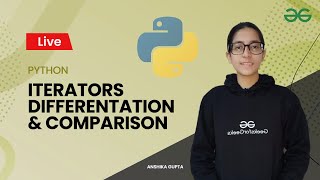 Python Iterators Differentation and comparison | Anshika Gupta | GeeksforGeeks Python