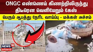 ONGC எண்ணெய் கிணற்றிலிருந்து திடீரென வெளியேறும் கேஸ் - பெரும் ஆபத்து நேரிட வாய்ப்பு | Gas Leakage