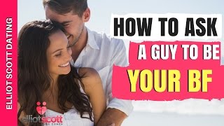 Dating Advice: How To Ask A Guy Out To Be Your Boyfriend. Sometimes You Just Ask Him!