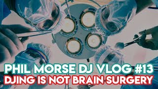 "DJing Is Not Brain Surgery!" - Phil Morse DJ Vlog #13 - DJ Tips
