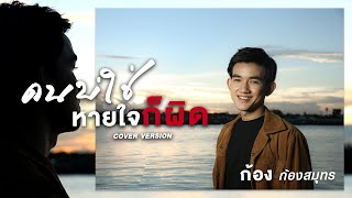 คนบ่ใช่หายใจก็ผิด - ก้อง ก้องสมุทร [COVER VERSION]