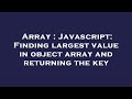 Array : Javascript: Finding largest value in object array and returning the key