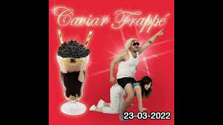 Caviar Frappé 23-03-2022