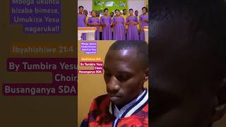 Mbeg'Ukuntu bizaba bimeze Umukiza Yesu nagaruka! By Tumbira Yesu Choir, Busanganya SDA , Rubavu.