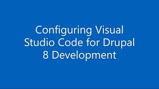 Configuring Visual Studio Code for Drupal 8 Development.