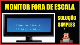 ERRO MONITOR FORA DE ESCALA COMO RESOLVER