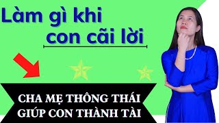 Làm Gì Khi Con CÃI LỜI | Nguyễn Thị Lanh