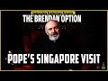 Pope's Singapore Visit | THE BRENDAN OPTION 182