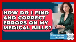 How Do I Find And Correct Errors On My Medical Bills? - Health Insurance Experts Guide