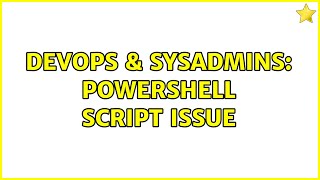 DevOps & SysAdmins: Powershell script issue