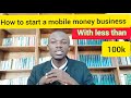 How to start a mobile money business with less than 100k...