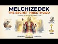 Melchizedek: The Man Who Has No Beginning (The Secret Priesthood Most People Miss)
